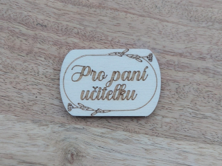 Dřevěný nápis PRO PANÍ UČITELKU - 3,6 x 5,5 cm